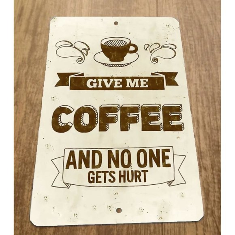 Give Me Coffee‎ and No One Gets Hurt 8x12 Metal Wall Sign